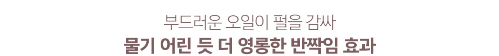 부드러운 오일이 펄을 감싸 물기 어린 듯 더 영롱한 반짝임 효과
