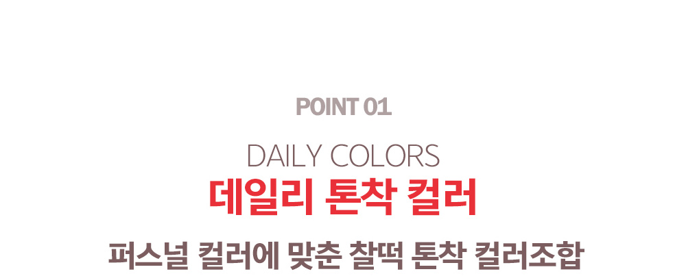 POINT 01. DAILY COLORS 데일리 톤착 컬러 - 퍼스널 컬러에 맞춘 찰떡 톤착 컬러조합